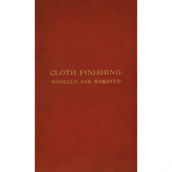 Cloth Finishing: Woollen and Worsted (1927) by John Schofield
